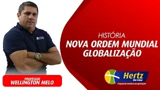 HISTÓRIA - NOVA ORDEM MUNDIAL E GLOBALIZAÇÃO - WELLINGTON MELO #HertzOnline