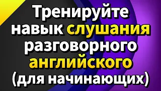 Тренируйте навык слушания разговорного английского (для начинающих)