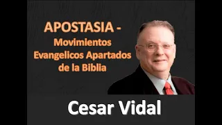 Cesar Vidal - APOSTASIA: Movimientos Evangélicos apartados de la Biblia