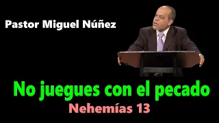 No juegues con el pecado (Nehemías 13) - Pastor Miguel Núñez