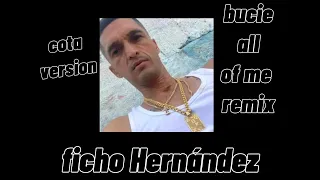 FICHO HERNÁNDEZ DJ- Bucie All Of Me Remix- (COTA-905)- VERSIÓN