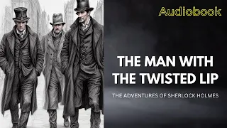 The Man with the Twisted Lip (Audiobook) Story 6 of Adventures of Sherlock Holmes