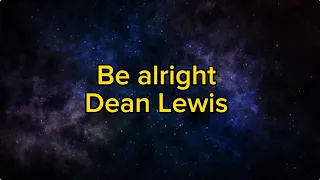 Be alright~ Dean Lewis💞