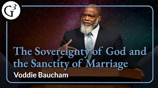 The Sovereignty of God and the Sanctity of Marriage | Voddie Baucham