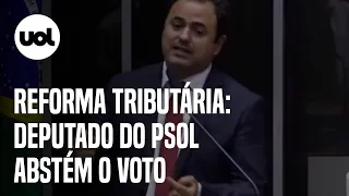 Glauber Braga, do PSOL, critica reforma tributária e bolsonarista: 'Não posso ver isso com alegria'