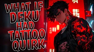 What If Deku Had Tattoo Quirk | Part 1