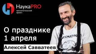 О празднике 1 апреля – математик Алексей Савватеев | Научпоп