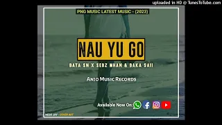 NAU YU GO - BATA SN X SEBZ MHAN & BAKA SAII (ANJO MUSIC RECORDS | 2023)