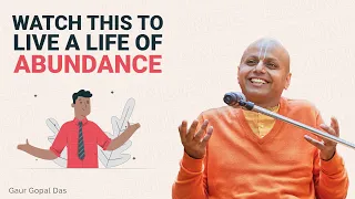 Watch this to live a life of abundance | Gaur Gopal Das