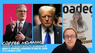 COFFEE MOANING Trump is BIGLY GUILTY; Starmer's NASTY PURGE; Loaded is BACK; Gen Z's Living LIES