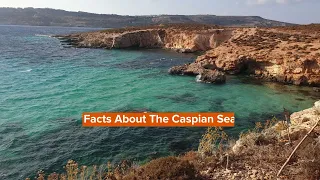 Caspian Sea Facts: Learn More About The World's Largest Lake