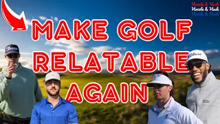 MAKE GOLF RELATABLE AGAIN.