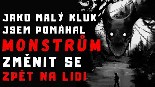 JAKO MALÝ JSEM POMÁHAL MONSTRŮM ZMĚNIT SE ZPĚT NA LIDI - Creepypasta CZ