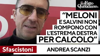 Scanzi e gli 'Sfascistoni': "Meloni e Salvini non rompono con estrema destra per calcolo elettorale"