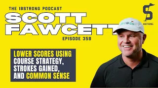 358. Scott Fawcett: Lowering Scores Using  Course Strategy, Strokes Gained, and Common Sense