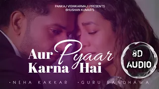 Aur Pyaar Karna Hai (8D AUDIO) | Neha Kakkar, Guru Randhawa | Sachet-Parampara Sayeed Q, Avindr K