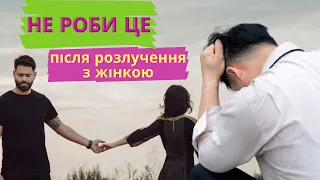 Що не можна робити після  розлучення з дівчиною ?