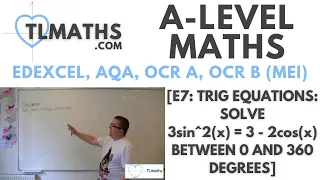 A-Level Maths: E7-39 [Trig Equations: Solve 3sin^2(x) = 3 - 2cos(x) between 0 and 360 degrees]