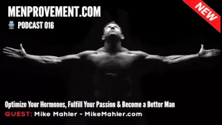 Optimize Your Hormones, Fulfill Your Passion & Become a Better Man w/ Mike Mahler