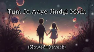 Tum Jo Aaye Jindgi Main [Slowed+Reverb] - Rahat Fateh Ali Khan × Tulsi Kumar || Lofi Song