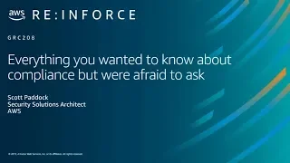 AWS re:Inforce 2019: Everything You Wanted to Know about Compliance but Were Afraid to Ask (GRC208)