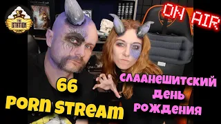 НЕ Утренний стрим | Stream Porn #66 | Слаанешитский День Рождения