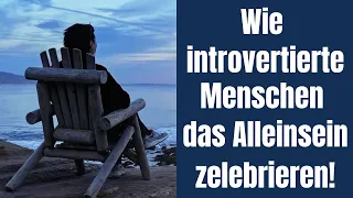 Wie introvertierte Menschen das Alleinsein genießen und zelebrieren!