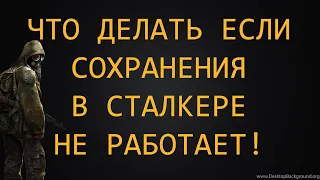 ЧТО ДЕЛАТЬ ЕСЛИ СОХРАНЕНИЯ В СТАЛКЕРЕ НЕ РАБОТАЮТ!!!