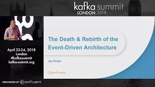 Jay Kreps | Kafka Summit 2018 Keynote (The Death and Rebirth of the Event-Driven Architecture)