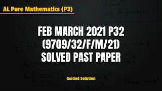 CAIE A2 Maths 9709 | Feb March 2021 P32 | (9709/32/F/M/21) | Solved Past Paper