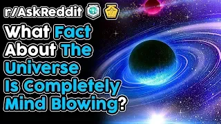 What Fact About The Universe Is Completely Mind BLOWING? (r/AskReddit Top Stories)