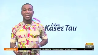 Kasiebo Tau At 1:55 PM on Adom TV (5-8-22)