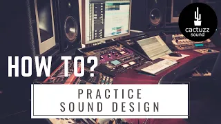 How I Practice My Sound Designer Skills?