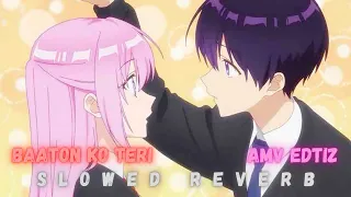 Baaton ko Teri Slowed reverb | AMV Romantic Editz | Anime Editz