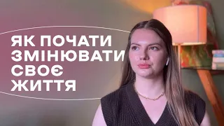 ГАЙД ЯК ПОЧАТИ ЗМІНЮВАТИ ЖИТТЯ / погляд психолога на зміну життя