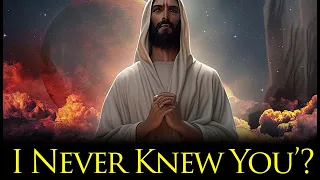 What Does Jesus Mean by ‘I Never Knew You’?