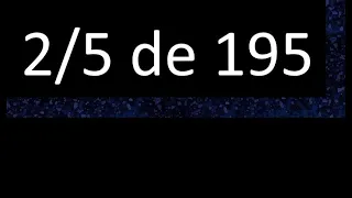 2/5 de 195 , fraccion de un numero , parte de un numero