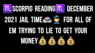 ♏SCORPIO READING♏ DECEMBER 2021 JAIL TIME🚔👮‍♂️ FOR ALL OF EM TRYING TO LIE TO GET YOUR MONEY💰💰💰💰