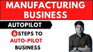 Manufacturing Business - 6 Steps To Auto-Pilot Your Business | #SumitAgarwal | Business Coach