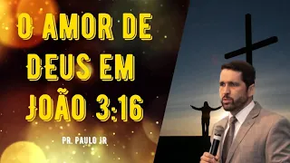 O Amor de Deus em João 3:16 - Pr. Paulo Jr. | Pregações Curtas | Pregações Indicadas