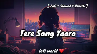 Lofi-Tere Sang Yaara - | Rustom | Akshay Kumar & Ileana D'cruz [ Lofi + Slowed + Reverb ]