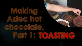 Making Aztec hot chocolate, part 1: Toasting