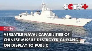 Versatile Naval Capabilities of Chinese Missile Destroyer Guiyang on Display to Public