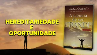 A Ciência De Ser Grande - Wallace D. Wattles - Cap. 2 - HEREDITARIEDADE E OPORTUNIDADE #001