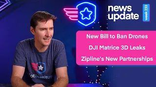 Drone News: New Bill to Ban Chinese Drones, DJI Matrice 3D Leaks, and Zipline's New Partnerships.