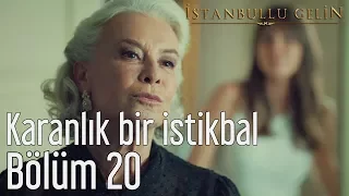 İstanbullu Gelin 20. Bölüm - Karanlık Bir İstikbal