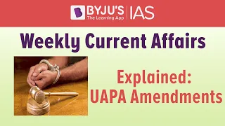 Explained: Unlawful Activities (Prevention) Amendment Act, 2019 (UAPA)