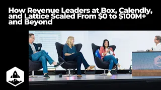 How Revenue Leaders at Box, Calendly, and Lattice Scaled From $0 to $100M+ and Beyond