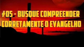 #05 - Busque compreender corretamente o Evangelho - Fernando Angelim