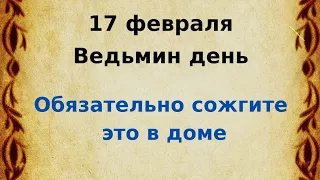 17 февраля - Ведьмин день. Обязательно сожгите в доме.